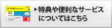 特典や便利なサービスについてはこちら