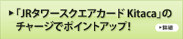 「JRタワースクエアカード Kitaca」のチャージでポイントアップ！