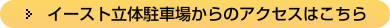 イースト立体駐車場からのアクセスはこちら 