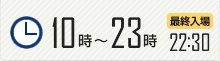 10時から23時　最終入場22：30