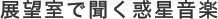 展望室で聞く惑星音楽