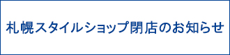 札幌スタイルショップ閉店のお知らせ